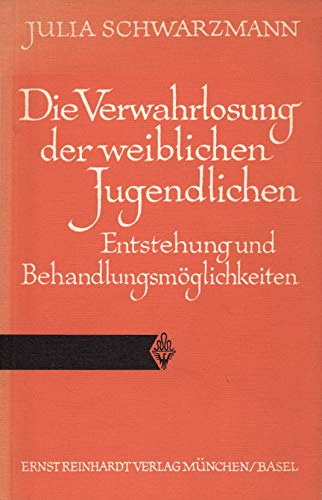 Die Verwahrlosung der weiblichen Jugendlichen. Entstehung u. Behandlungsmöglichkeiten.