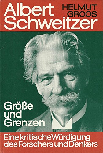 Albert Schweitzer. Größe und Grenzen ; eine kritische Würdigung des Forschers und Denkers.