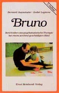Bruno: Bericht über eine psychomotorische Therapie bei einem zerebral geschädigten Kind - Aucouturier, Bernard, Lapierre, André