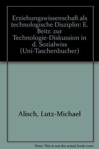 9783497008704: Erziehungswissenschaft als technologische Disziplin: E. Beitr. zur Technologie-Diskussion in d. Sozialwiss (Uni-Taschenbücher) (German Edition)