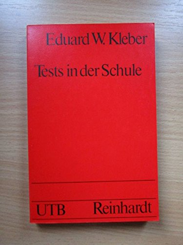 Tests in der Schule : Instrumente zur Gewinnung diagnost. Informationen zur Lernsteuerung u. Lernkontrolle. Uni-Taschenbücher ; 890 - Kleber, Eduard W.