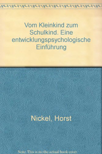 Vom Kleinkind zum Schulkind. Eine entwicklungspsychologische Einführung - Horst Nickel