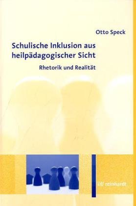 Schulische Inklusion aus heilpädagogischer Sicht: Rhetorik und Realität - Speck, Otto