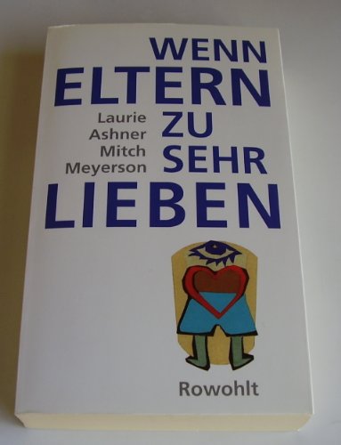 Wenn Eltern zu sehr lieben : Laurie Ashner ; Mitch Meyerson. Dt. von Lieselotte Mietzner und Kari...