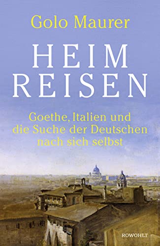 9783498001483: Heimreisen: Goethe, Italien und die Suche der Deutschen nach sich selbst