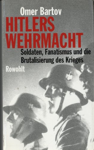 Beispielbild fr Hitlers Wehrmacht. Soldaten, Fanatismus und die Brutalisierung des Krieges zum Verkauf von medimops
