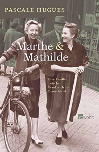 Marthe und Mathilde : eine Familie zwischen Frankreich und Deutschland. Dt. von Lis Künzli - Hugues, Pascale