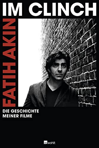 Im Clinch. Die Geschichte meiner Filme. - Akin, Fatih, Volker Behrens [Hrsg.] und Michael Töteberg [Hrsg.]