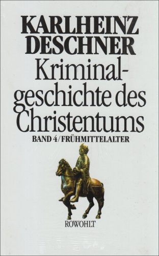 9783498013004: Kriminalgeschichte des Christentums 4. Frühmittelalter: Von König Chlodwig I. (um 500) bis zum Tode Karls 'des Großen' (814)