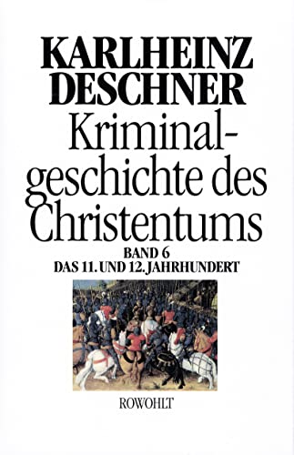 Kriminalgeschichte des Christentums. Sechster (6.) Band: Das 11. und 12. Jahrhundert. Von Kaiser Heinrich II., dem 