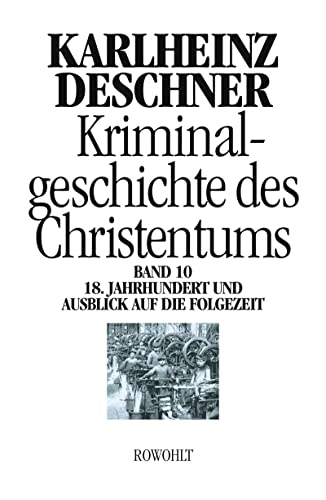 9783498013318: Kriminalgeschichte des Christentums. Band 10: 18. Jahrhundert und Ausblick auf die Folgezeit. Knige von Gottes Gnaden und Niedergang des Papsttums