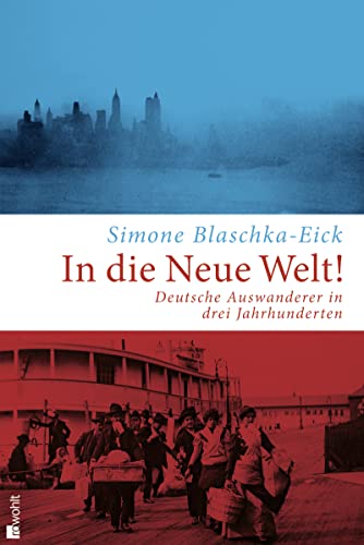 In die Neue Welt!: Deutsche Auswanderer in drei Jahrhunderten - Blaschka-Eick, Simone
