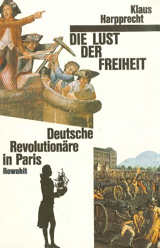 Die Lust der Freiheit: Deutsche Revolutionäre in Paris