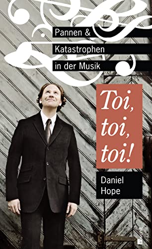 Toi, toi, toi!: Pannen und Katastrophen in der Musik - Hope, Daniel