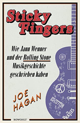 9783498030377: Sticky Fingers: Wie Jann Wenner und der Rolling Stone Musikgeschichte geschrieben haben