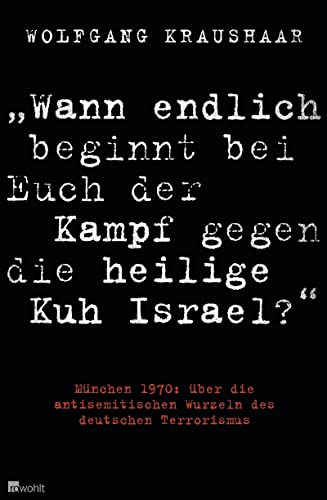 Wann endlich beginnt bei Euch der Kampf gegen die heilige Kuh Israel?« München 1970: über die antisemitischen Wurzeln des deutschen Terrorismus. - Wolfgang Kraushaar