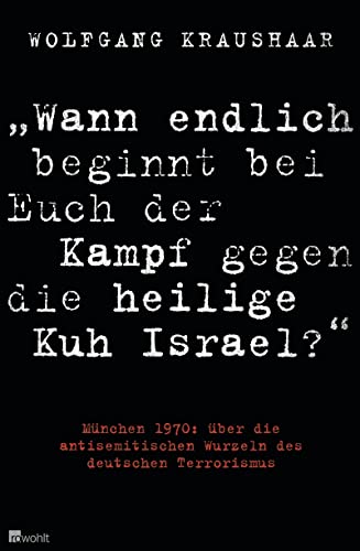 9783498034115: "Wann endlich beginnt bei Euch der Kampf gegen die heilige Kuh Israel?": Mnchen 1970: ber die antisemitischen Wurzeln des deutschen Terrorismus