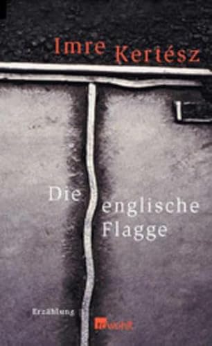 Die englische Flagge Imre Kertész. Aus dem Ungar. von Kristin Schwamm - Kertesz, Imre und Kristin Schwamm