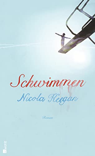 Schwimmen : Roman. Nicola Keegan. Aus dem Engl. von Bernhard Robben - Keegan, Nicola und Bernhard Robben