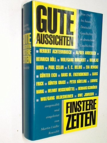 Gute Aussichten. Finstere Zeiten. Von 1949 bis heute: Deutsche Geschichte in deutschen Geschichten - Lüdke, Martin, Erich Nossack Hans Wolfgang Borchert u. a.