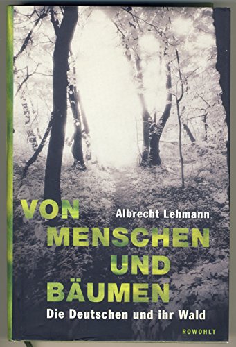 Von Menschen und Bäumen. Die Deutschen und ihr Wald - Lehmann, Albrecht