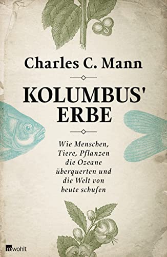 Kolumbus' Erbe: Wie Menschen, Tiere, Pflanzen die Ozeane überquerten und die Welt von heute schufen - Mann, Charles C.