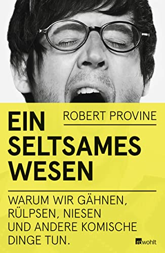 Ein seltsames Wesen. Warum wir gähnen, rülpsen, niesen und andere komische Dinge tun.