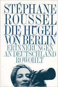 Die Hügel von Berlin : Erinnerungen an Deutschland. Dt. von Margaret Carroux - Roussel, Stephane