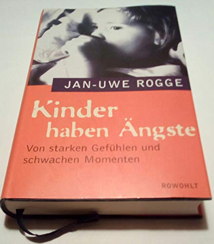 Kinder haben Ängste: Von starken Gefühlen und schwachen Momenten von starken Gefühlen und schwachen Momenten - Rogge, Jan-Uwe