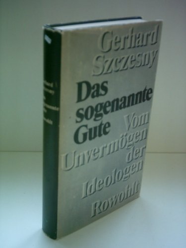 Das sogenannte Gute. Vom Unvermögen der Ideologen.