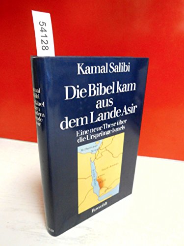 Die Bibel kam aus dem Lande Asir. Eine neue These über die Ursprünge Israels - Kamal Salibi