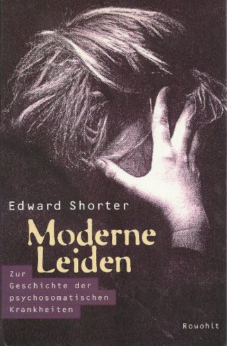 Moderne Leiden. Zur Geschichte der psychosomatischen Krankheiten.