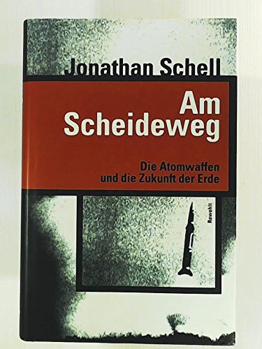 Am Scheideweg. Die Atomwaffen und die Zukunft der Erde - Schell, Jonathan