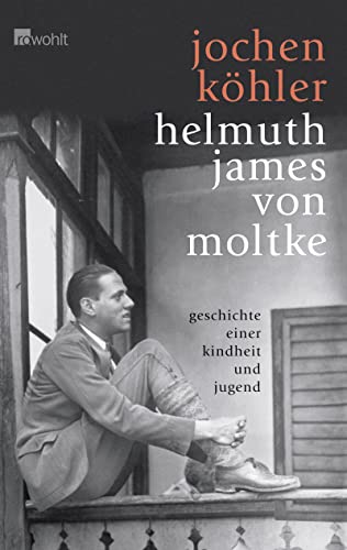 Helmuth James von Moltke: Geschichte einer Kindheit und Jugend - Köhler, Jochen und Gabriella Sarges-Köhler