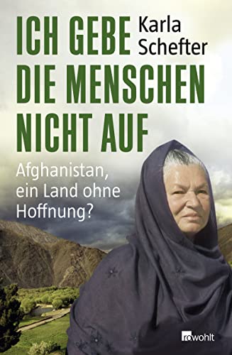 Ich gebe die Menschen nicht auf: Afghanistan, ein Land ohne Hoffnung? : Afghanistan, ein Land ohne Hoffnung? - Karla Schefter