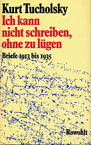 ICH KANN NICHT SCHREIBEN OHNE ZU LÜGEN. Briefe 1913 Bis 1935 - Tucholsky, Kurt; [Hrsg.]: Raddatz, Fritz