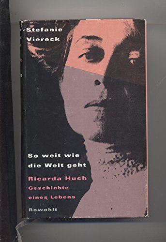 So weit wie die Welt geht: Ricarda Huch - Geschichte eines Lebens - Stefanie von, Viereck,