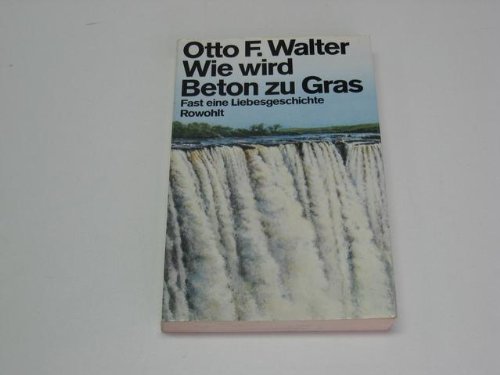 Wie wird Beton zu Gras - Fast eine Liebesgeschichte - Walter, Otto F.