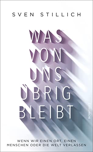 9783498093969: Was von uns brig bleibt: Wenn wir einen Ort, einen Menschen oder die Welt verlassen