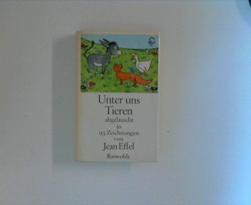 Unter uns Tieren. abgelauscht in 153 Zeichnungen von Jean Effel [Texte von Jean Effel u. H. M. Le...