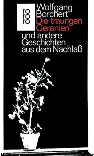 Die traurigen Geranien. Und andere Geschichten aus dem Nachlaß. Herausgegeben und mit einem Nachwort von Peter Rühmkorf. - (=rororo 975). - Borchert, Wolfgang