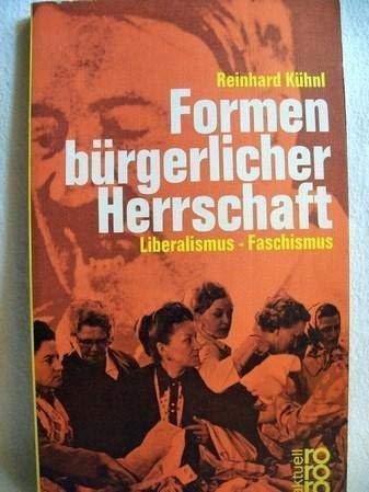 Formen bürgerlicher Herrschaft Liberalismus - Faschismus - Kühnl, Reinhard und Reinhard Kühnl