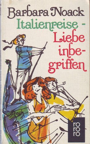 ITALIENREISE, LIEBE INBEGRIFFEN. e. Roman, in d. es munter zugeht - Noack, Barbara