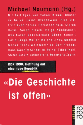 Die Geschichte ist offen. DDR 1990: Hoffnung auf eine neue Republik ; Schriftsteller aus der DDR ...