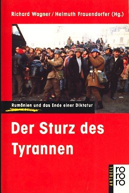 Der Sturz des Tyrannen : Rumänien und das Ende einer Diktatur. Richard Wagner ; Helmuth Frauendorfer (Hg.) / Rororo ; 12839 : rororo Aktuell - Wagner, Richard (Hrg.)
