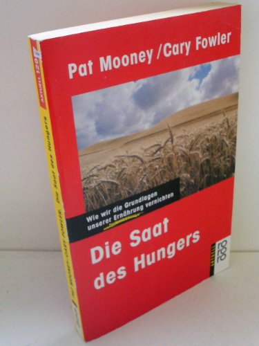 Die Saat des Hungers : Wie wir die Grundlagen unserer Ernährung vernichten. (Nr. 12987) rororo aktuell - Mooney, Patrick R. und Cary Fowler