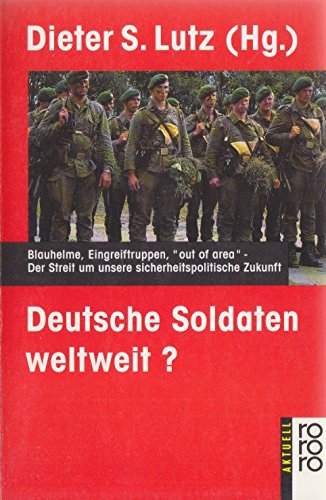 9783499133923: Deutsche Soldaten weltweit?. Blauhelme, Eingreiftruppen, "out of area" - Der Streit um unsere sicherheitspolitische Zukunft