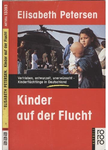 Kinder auf der Flucht : vertrieben, entwurzelt, unerwünscht - Kinderflüchtlinge in Deutschland. (Nr 13393 : rororo aktuell - Petersen, Elisabeth