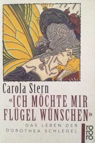 Ich möchte mir Flügel wünschen Das Leben der Dorothea Schlegel - Stern, Carola