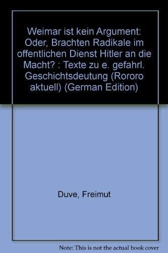 9783499140020: Weimar ist kein Argument: Oder, Brachten Radikale im öffentlichen Dienst Hitler an die Macht? : Texte zu e. gefährl. Geschichtsdeutung (Rororo aktuell) (German Edition)